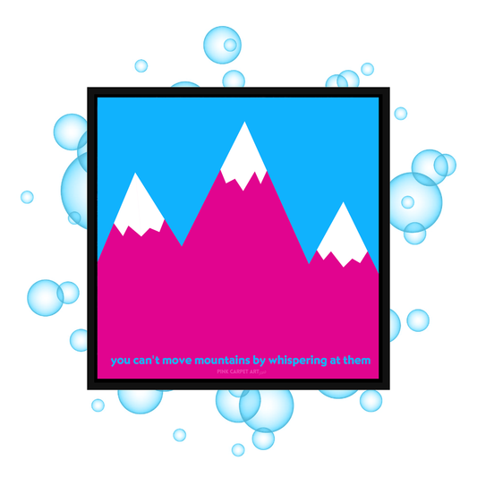 You can't move mountains by whispering at them - framed canvas